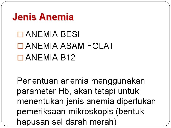 Jenis Anemia � ANEMIA BESI � ANEMIA ASAM FOLAT � ANEMIA B 12 Penentuan