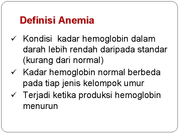 Definisi Anemia ü Kondisi kadar hemoglobin dalam darah lebih rendah daripada standar (kurang dari