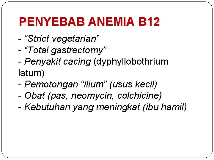 PENYEBAB ANEMIA B 12 - “Strict vegetarian” - “Total gastrectomy” - Penyakit cacing (dyphyllobothrium
