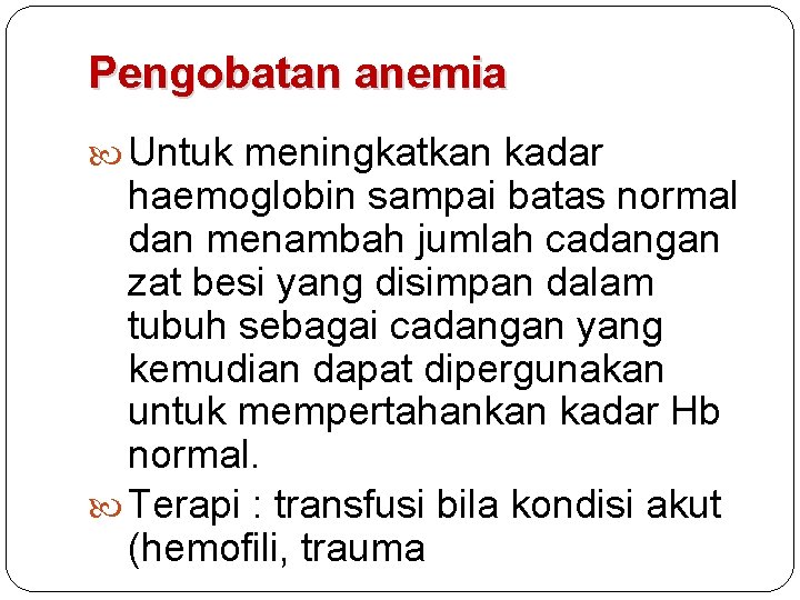 Pengobatan anemia Untuk meningkatkan kadar haemoglobin sampai batas normal dan menambah jumlah cadangan zat