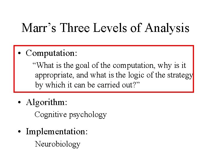 Marr’s Three Levels of Analysis • Computation: “What is the goal of the computation,