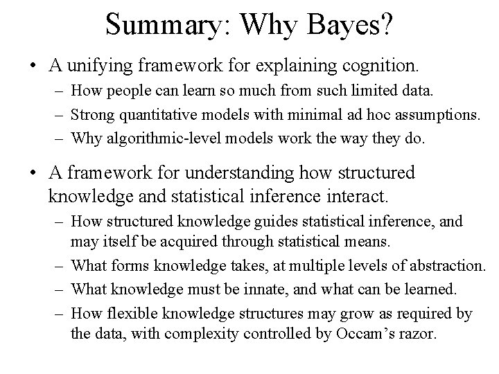 Summary: Why Bayes? • A unifying framework for explaining cognition. – How people can