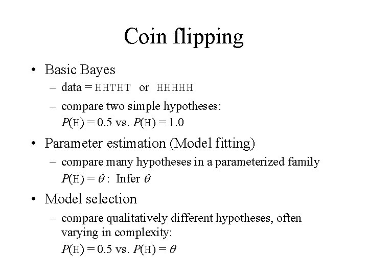 Coin flipping • Basic Bayes – data = HHTHT or HHHHH – compare two