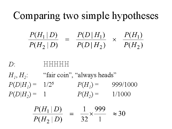 Comparing two simple hypotheses D: HHHHH H 1, H 2: P(D|H 1) = P(D|H