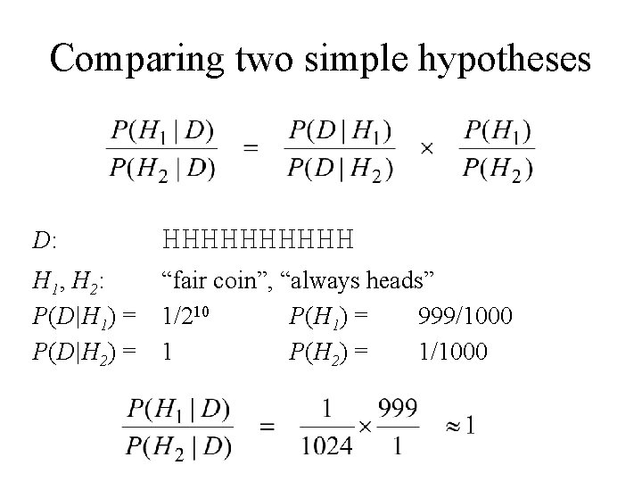 Comparing two simple hypotheses D: HHHHH H 1, H 2: P(D|H 1) = P(D|H