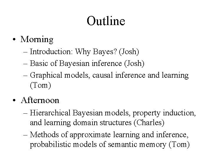 Outline • Morning – Introduction: Why Bayes? (Josh) – Basic of Bayesian inference (Josh)