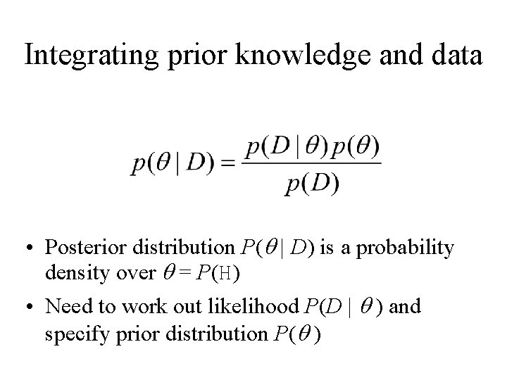 Integrating prior knowledge and data • Posterior distribution P(q | D) is a probability