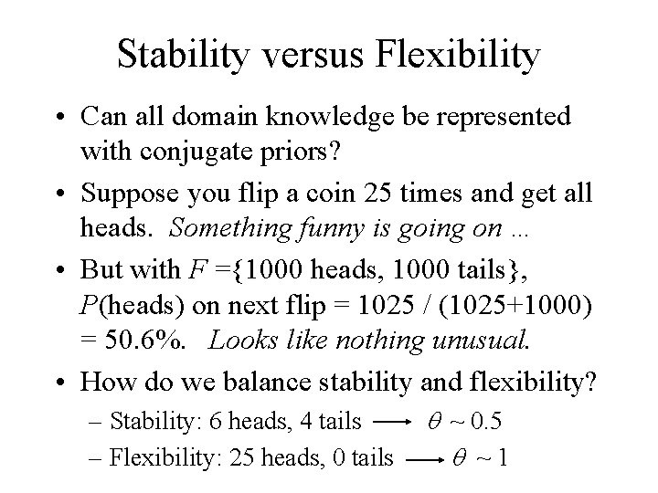 Stability versus Flexibility • Can all domain knowledge be represented with conjugate priors? •
