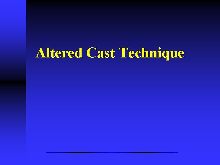 Altered Cast Technique 