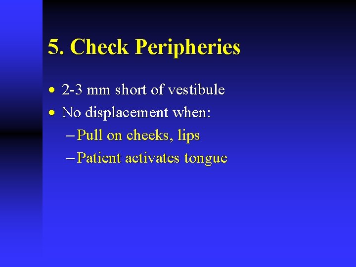 5. Check Peripheries · 2 -3 mm short of vestibule · No displacement when: