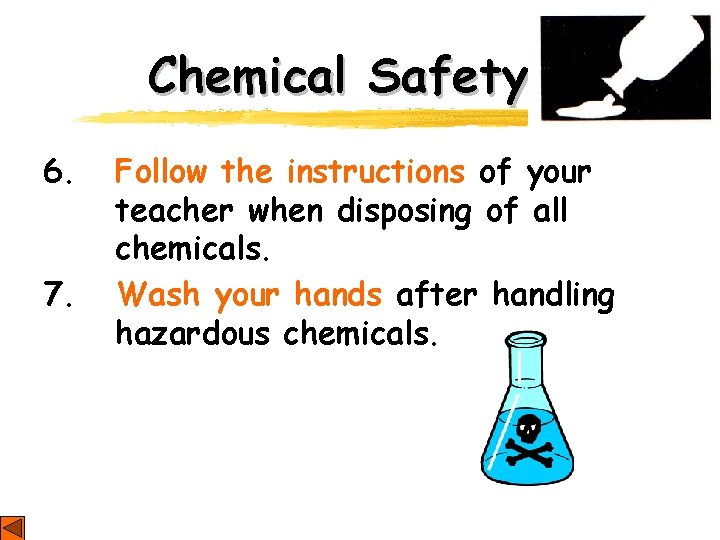Chemical Safety 6. 7. Follow the instructions of your teacher when disposing of all