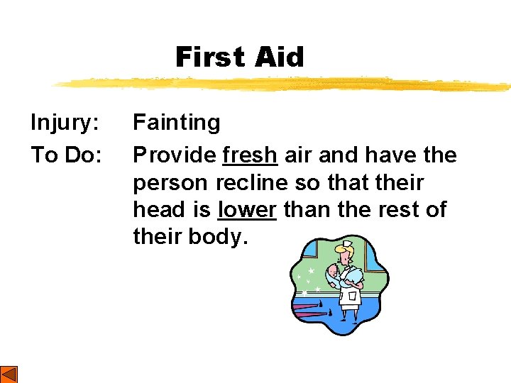 First Aid Injury: To Do: Fainting Provide fresh air and have the person recline