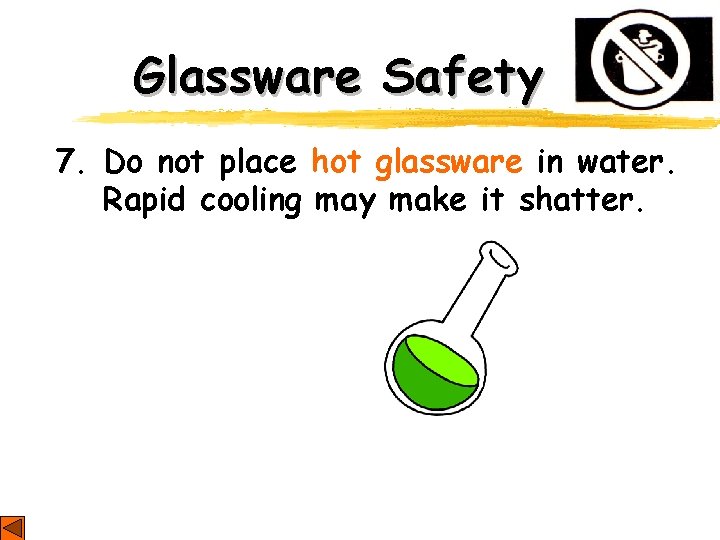 Glassware Safety 7. Do not place hot glassware in water. Rapid cooling may make