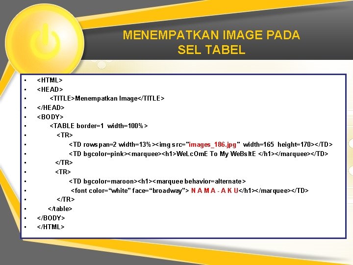 MENEMPATKAN IMAGE PADA SEL TABEL • • • • • <HTML> <HEAD> <TITLE>Menempatkan Image</TITLE>