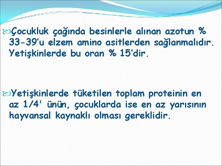  Çocukluk çağında besinlerle alınan azotun % 33 -39’u elzem amino asitlerden sağlanmalıdır. Yetişkinlerde