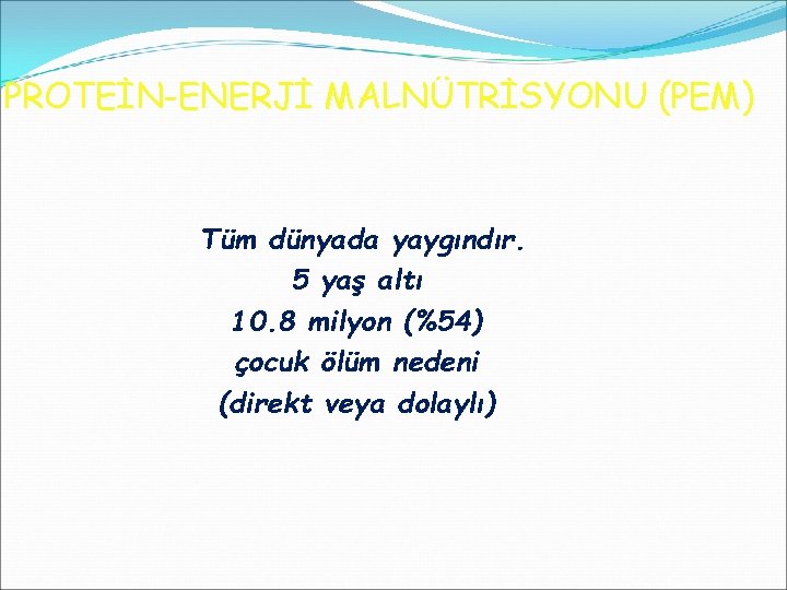 PROTEİN-ENERJİ MALNÜTRİSYONU (PEM) Tüm dünyada yaygındır. 5 yaş altı 10. 8 milyon (%54) çocuk