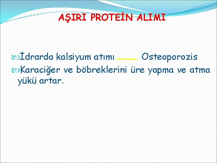 AŞIRI PROTEİN ALIMI ( İdrarda kalsiyum atımı Osteoporozis Karaciğer ve böbreklerini üre yapma ve