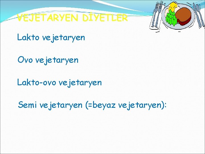 VEJETARYEN DİYETLER Lakto vejetaryen Ovo vejetaryen Lakto-ovo vejetaryen Semi vejetaryen (=beyaz vejetaryen): 