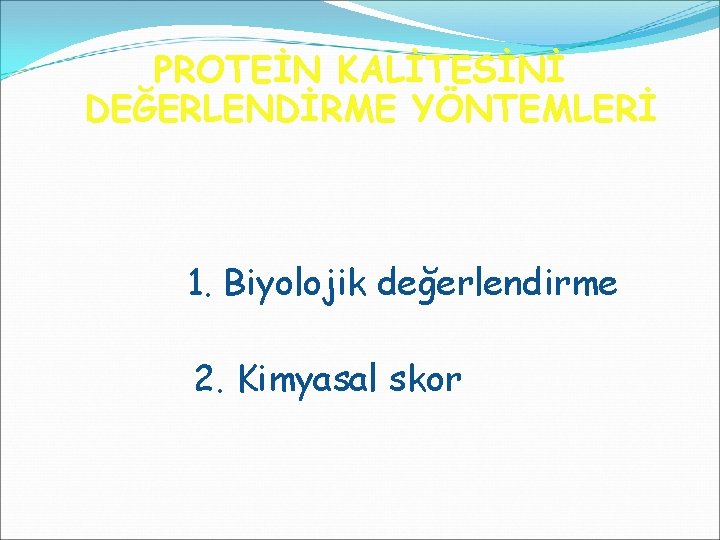  PROTEİN KALİTESİNİ DEĞERLENDİRME YÖNTEMLERİ 1. Biyolojik değerlendirme 2. Kimyasal skor 