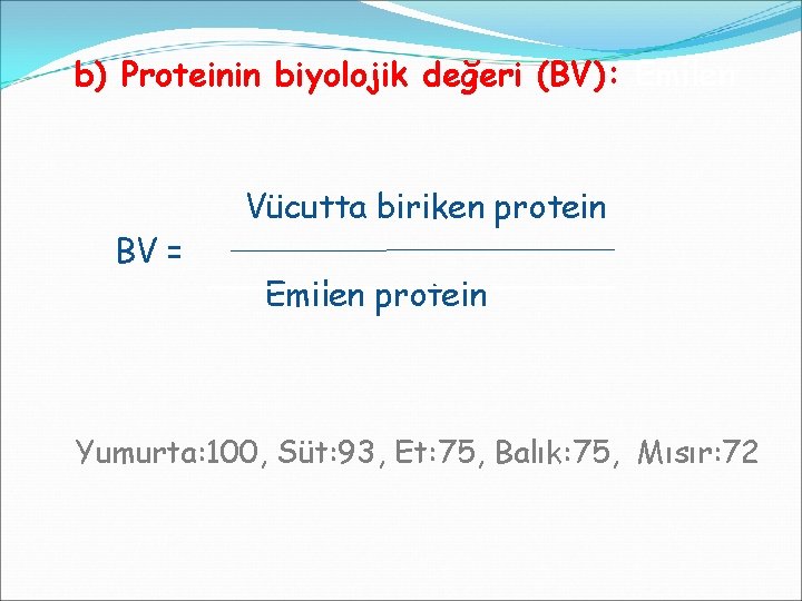 b) Proteinin biyolojik değeri (BV): Emilen BV = Vücutta biriken protein Emilen protein Yumurta: