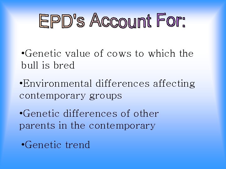  • Genetic value of cows to which the bull is bred • Environmental