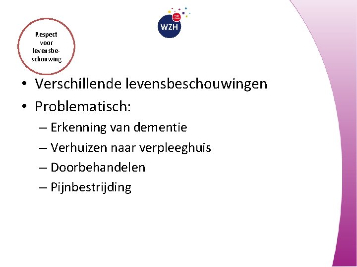 Respect voor levensbeschouwing • Verschillende levensbeschouwingen • Problematisch: – Erkenning van dementie – Verhuizen