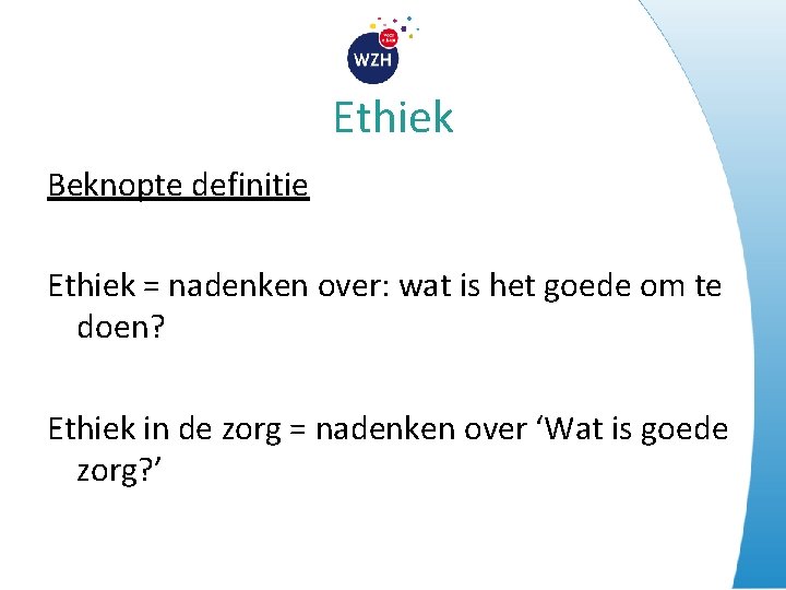 Ethiek Beknopte definitie Ethiek = nadenken over: wat is het goede om te doen?