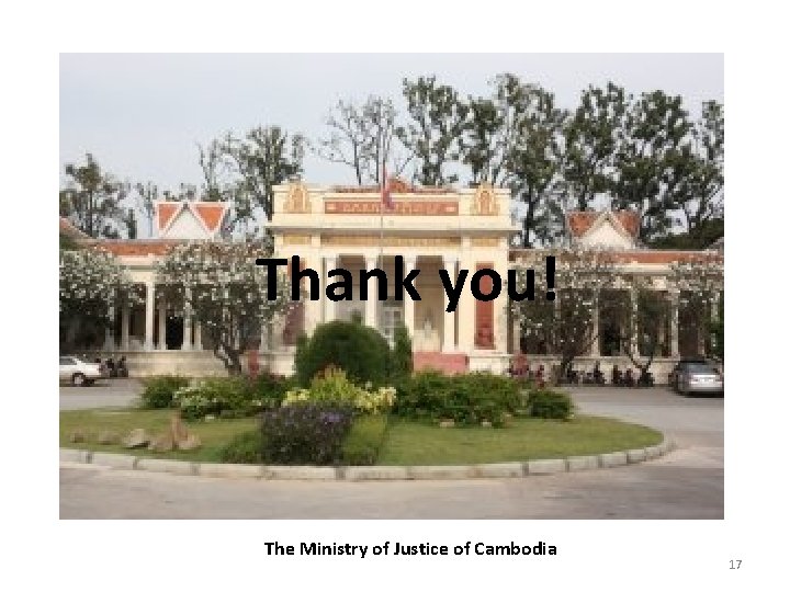 Thank you! The Ministry of Justice of Cambodia 17 