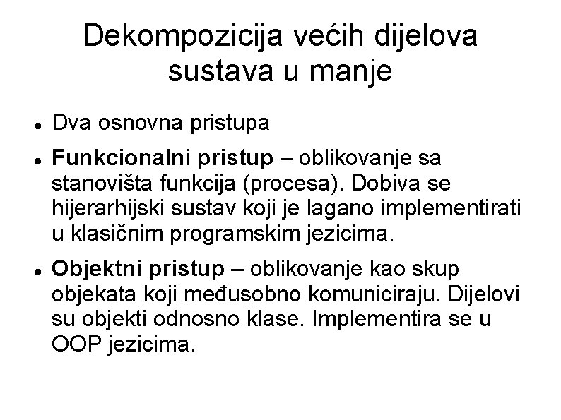Dekompozicija većih dijelova sustava u manje Dva osnovna pristupa Funkcionalni pristup – oblikovanje sa