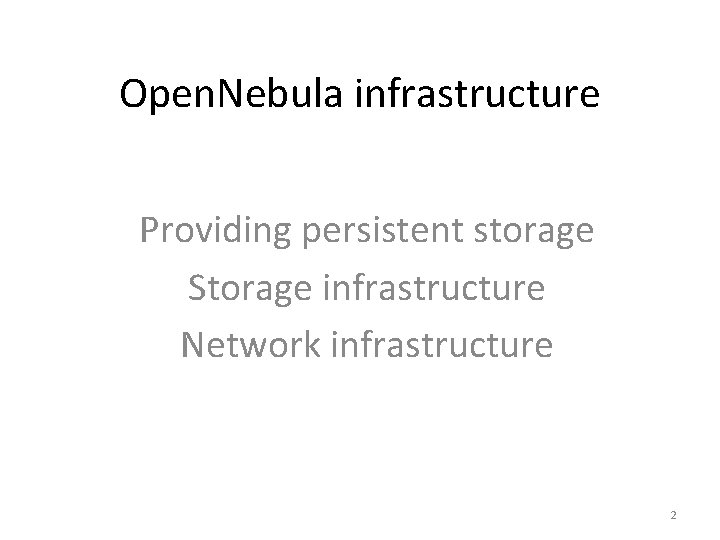 Open. Nebula infrastructure Providing persistent storage Storage infrastructure Network infrastructure 2 