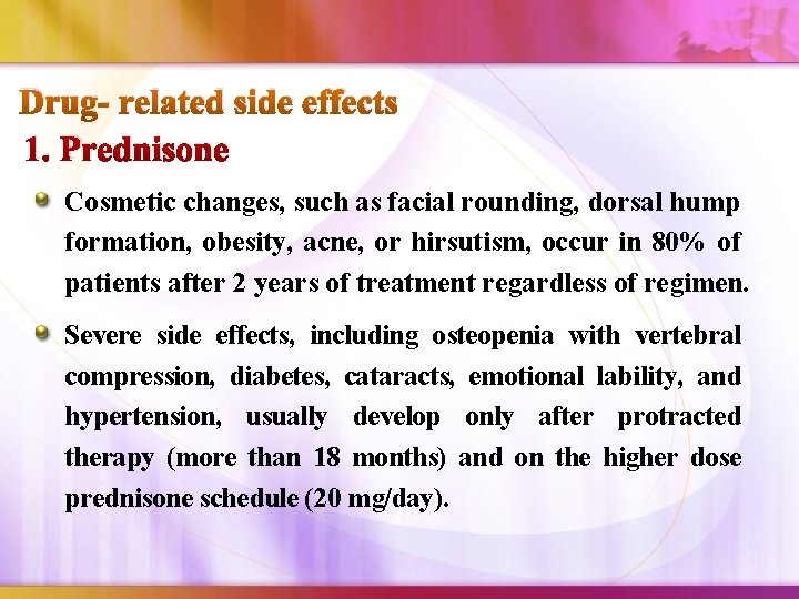 Drug- related side effects 1. Prednisone Cosmetic changes, such as facial rounding, dorsal hump