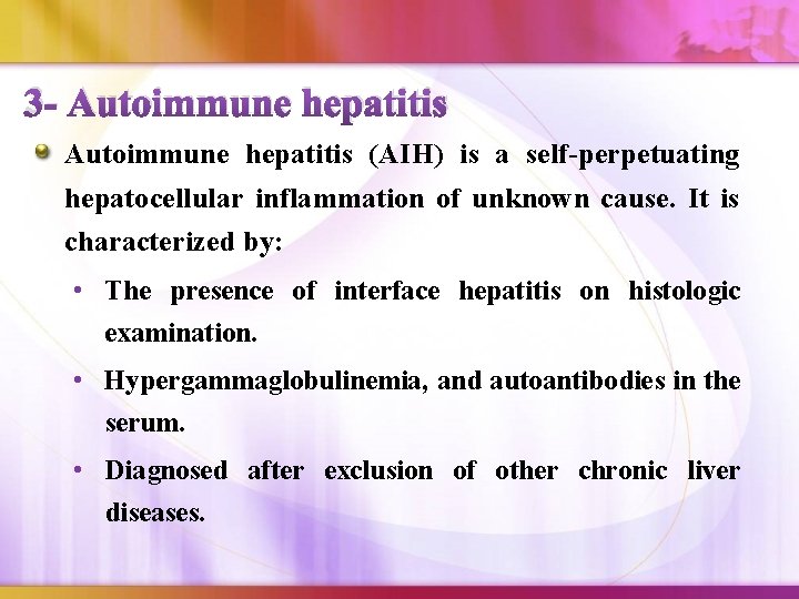 3 - Autoimmune hepatitis (AIH) is a self-perpetuating hepatocellular inflammation of unknown cause. It