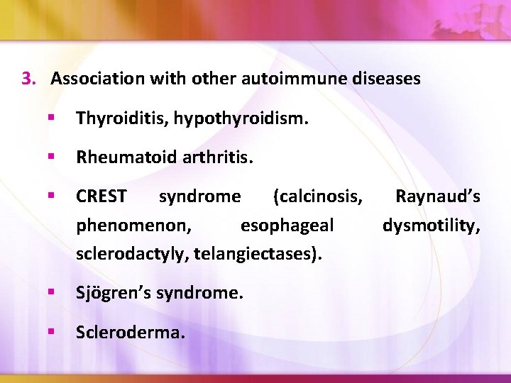 3. Association with other autoimmune diseases § Thyroiditis, hypothyroidism. § Rheumatoid arthritis. § CREST