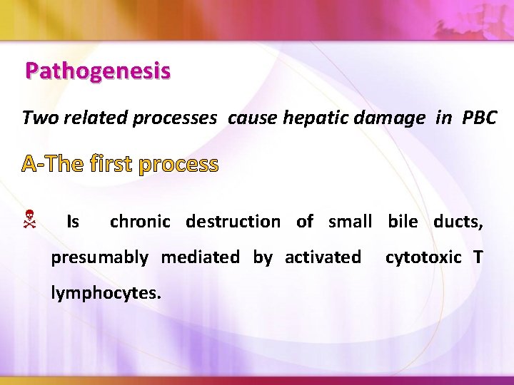 Pathogenesis Two related processes cause hepatic damage in PBC A-The first process Is chronic