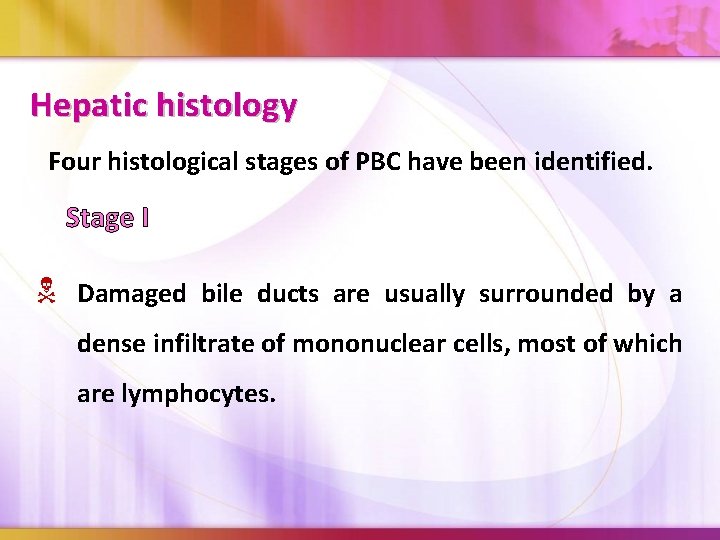 Hepatic histology Four histological stages of PBC have been identified. Stage I Damaged bile