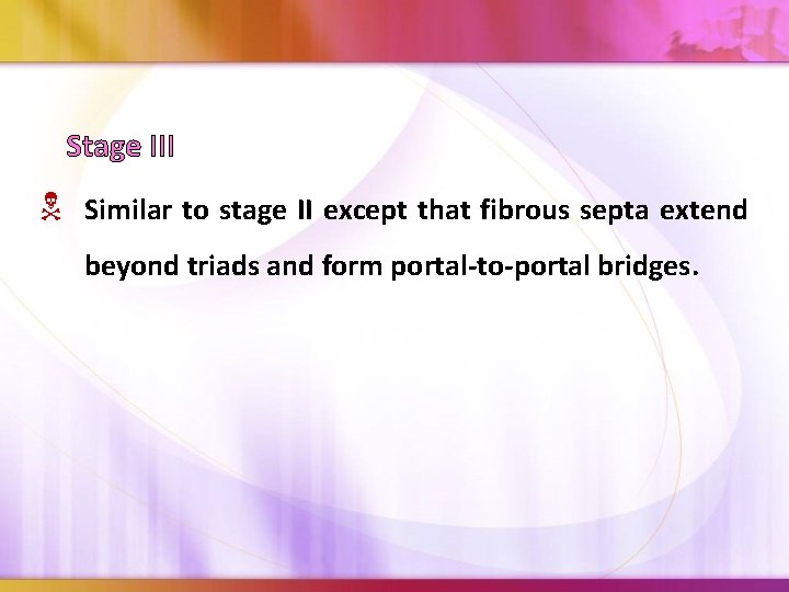 Stage III Similar to stage II except that fibrous septa extend beyond triads and