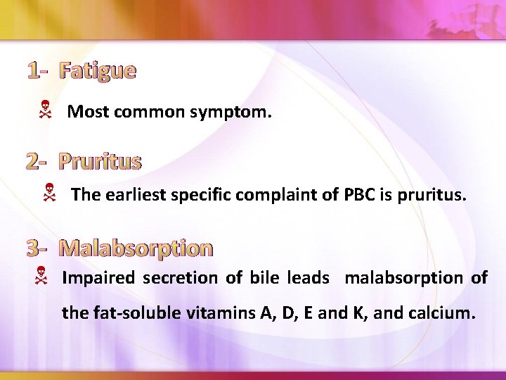 1 - Fatigue Most common symptom. 2 - Pruritus The earliest specific complaint of