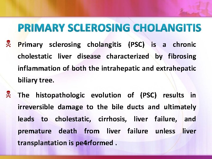 PRIMARY SCLEROSING CHOLANGITIS Primary sclerosing cholangitis (PSC) is a chronic cholestatic liver disease characterized