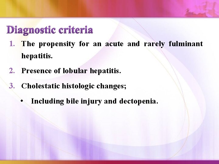 Diagnostic criteria 1. The propensity for an acute and rarely fulminant hepatitis. 2. Presence