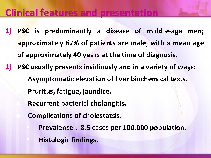 Clinical features and presentation 1) PSC is predominantly a disease of middle-age men; approximately