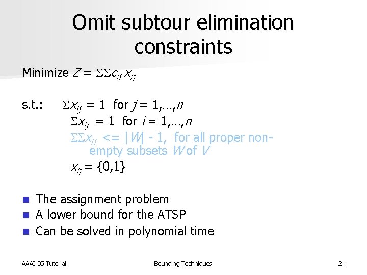 Omit subtour elimination constraints Minimize Z = SScij xij s. t. : Sxij =