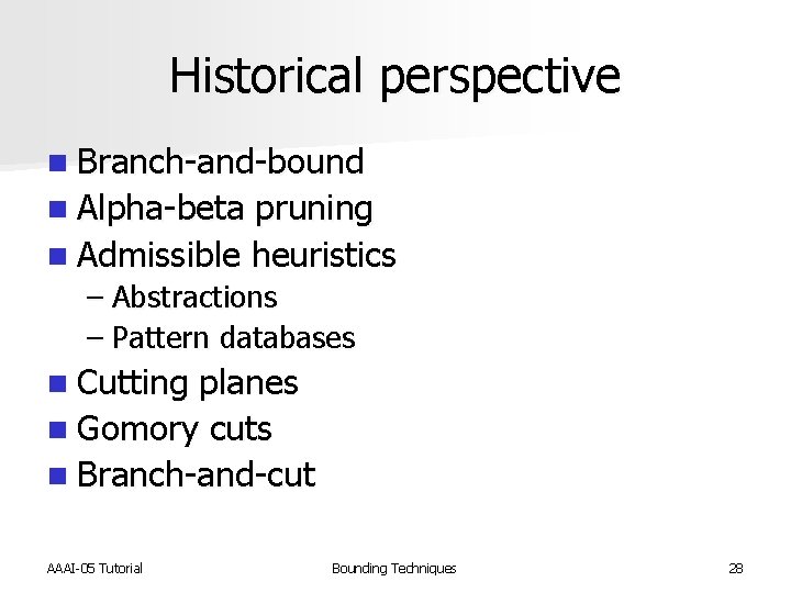Historical perspective n Branch-and-bound n Alpha-beta pruning n Admissible heuristics – Abstractions – Pattern