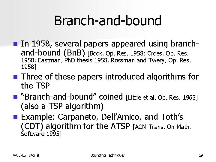 Branch-and-bound n In 1958, several papers appeared using branchand-bound (Bn. B) [Bock, Op. Res.