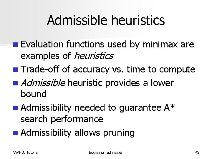 Admissible heuristics n Evaluation functions used by minimax are examples of heuristics n Trade-off