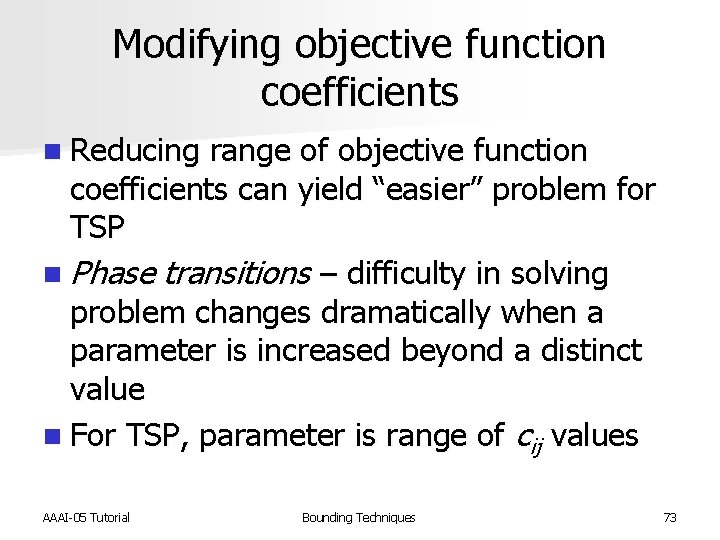 Modifying objective function coefficients n Reducing range of objective function coefficients can yield “easier”