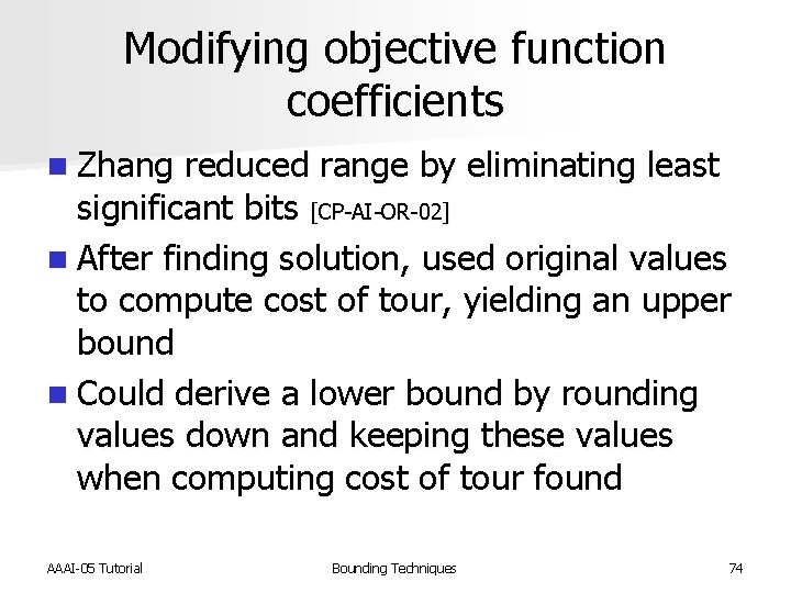 Modifying objective function coefficients n Zhang reduced range by eliminating least significant bits [CP-AI-OR-02]