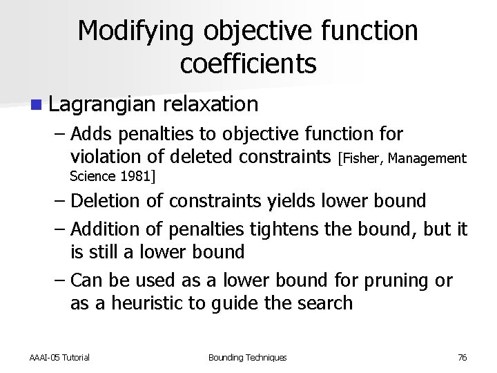 Modifying objective function coefficients n Lagrangian relaxation – Adds penalties to objective function for