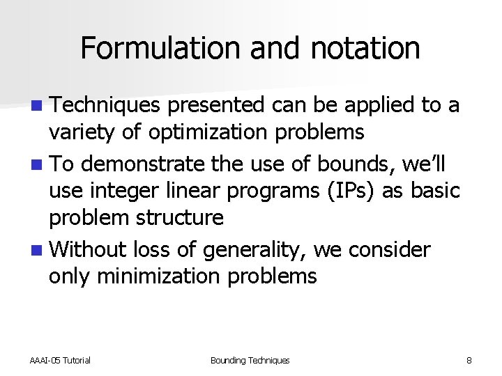 Formulation and notation n Techniques presented can be applied to a variety of optimization