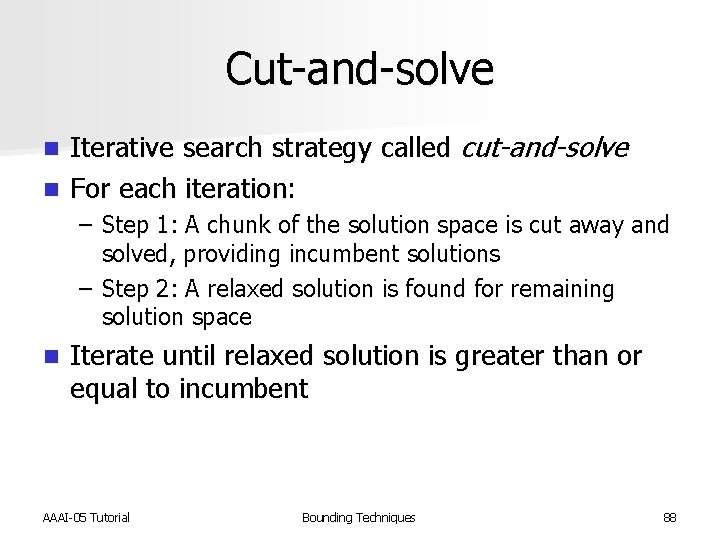 Cut-and-solve Iterative search strategy called cut-and-solve n For each iteration: n – Step 1: