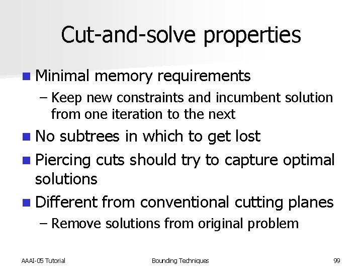 Cut-and-solve properties n Minimal memory requirements – Keep new constraints and incumbent solution from